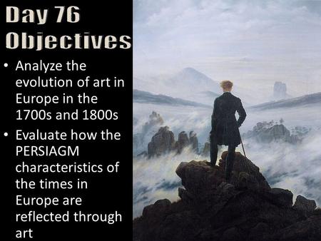 Analyze the evolution of art in Europe in the 1700s and 1800s Evaluate how the PERSIAGM characteristics of the times in Europe are reflected through art.