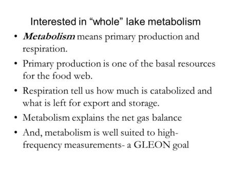 Interested in “whole” lake metabolism Metabolism means primary production and respiration. Primary production is one of the basal resources for the food.
