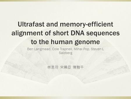 Ultrafast and memory-efficient alignment of short DNA sequences to the human genome Ben Langmead, Cole Trapnell, Mihai Pop, Steven L Salzberg 林恩羽 宋曉亞 陳翰平.