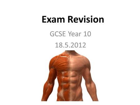 Exam Revision GCSE Year 10 18.5.2012.