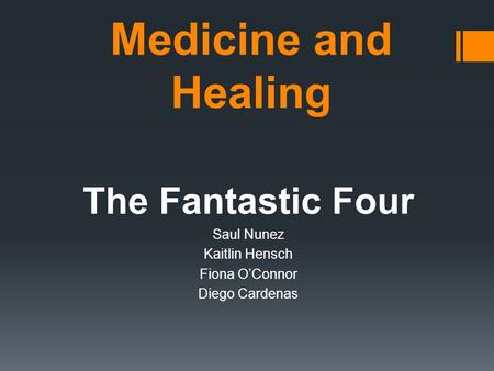 Medicine and Healing The Fantastic Four Saul Nunez Kaitlin Hensch Fiona O’Connor Diego Cardenas.