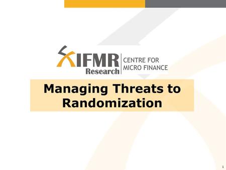 1 Managing Threats to Randomization. Threat (1): Spillovers If people in the control group get treated, randomization is no more perfect Choose the appropriate.