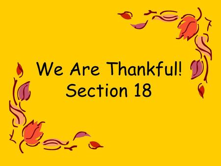 We Are Thankful! Section 18. I am thankful for evrything. Amy.