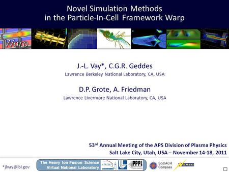 SciDAC-II Compass SciDAC-II Compass The Heavy Ion Fusion Science Virtual National Laboratory 1 Vay - APS-DPP 2011 Novel Simulation Methods in the Particle-In-Cell.