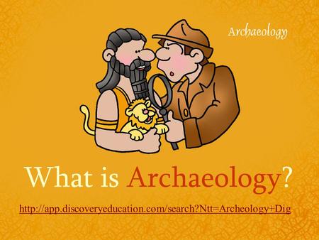 What is Archaeology? http://app.discoveryeducation.com/search?Ntt=Archeology+Dig.