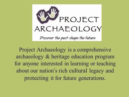 Project Archaeology is a comprehensive archaeology & heritage education program for anyone interested in learning or teaching about our nation’s rich cultural.