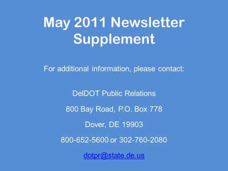 May 2011 Newsletter Supplement For additional information, please contact: DelDOT Public Relations 800 Bay Road, P.O. Box 778 Dover, DE 19903 800-652-5600.