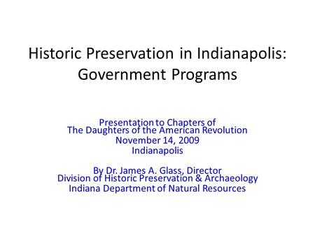 Historic Preservation in Indianapolis: Government Programs Presentation to Chapters of The Daughters of the American Revolution November 14, 2009 Indianapolis.