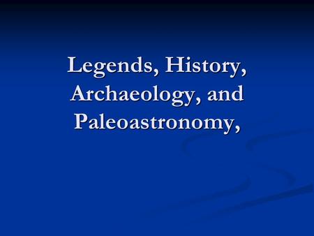 Legends, History, Archaeology, and Paleoastronomy,