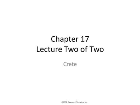 Chapter 17 Lecture Two of Two Crete ©2012 Pearson Education Inc.