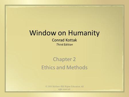 Window on Humanity Conrad Kottak Third Edition Chapter 2 Ethics and Methods © 2008 McGraw-Hill Higher Education. All right reserved.