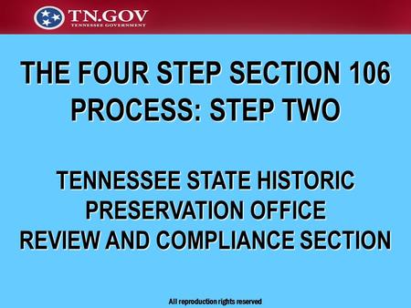 THE FOUR STEP SECTION 106 PROCESS: STEP TWO TENNESSEE STATE HISTORIC PRESERVATION OFFICE REVIEW AND COMPLIANCE SECTION All reproduction rights reserved.
