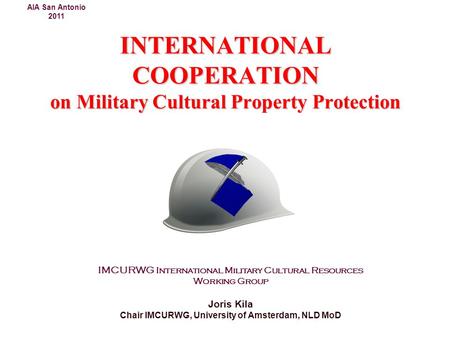 INTERNATIONAL COOPERATION on Military Cultural Property Protection IMCURWG International Military Cultural Resources Working Group Joris Kila Chair IMCURWG,