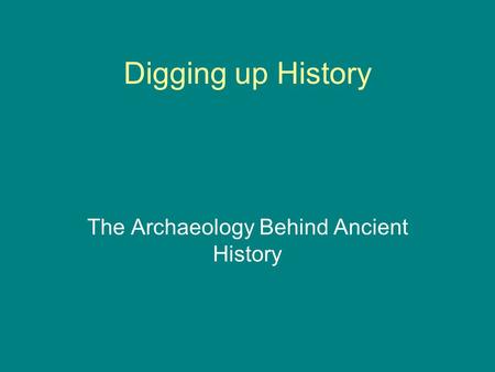Digging up History The Archaeology Behind Ancient History.