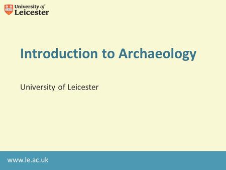Www.le.ac.uk Introduction to Archaeology University of Leicester.