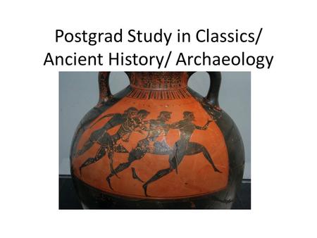 Postgrad Study in Classics/ Ancient History/ Archaeology A Short Guide.