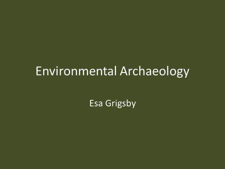 Environmental Archaeology Esa Grigsby. What is Environmental Archaeology? Image source: Wikipedia.