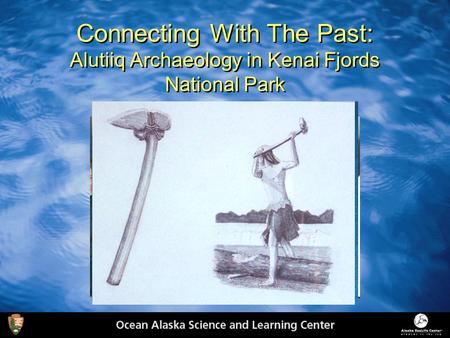 Connecting With The Past: Alutiiq Archaeology in Kenai Fjords National Park.
