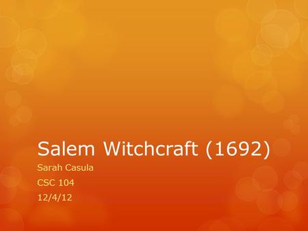 Salem Witchcraft (1692) Sarah Casula CSC 104 12/4/12.