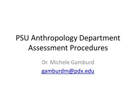 PSU Anthropology Department Assessment Procedures Dr. Michele Gamburd