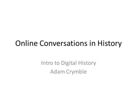 Online Conversations in History Intro to Digital History Adam Crymble.