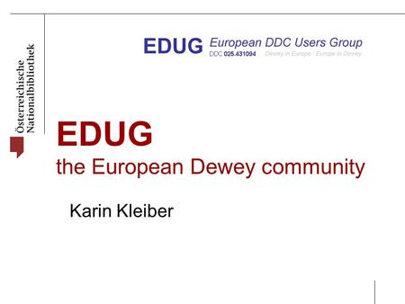 EDUG the European Dewey community Karin Kleiber. EDUG Symposium 2014, Reykjavik It‘s about the story of EDUG, its structure, all the members, their activities,