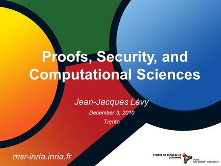 Jean-Jacques Lévy December 3, 2010 Trento Proofs, Security, and Computational Sciences msr-inria.inria.fr.