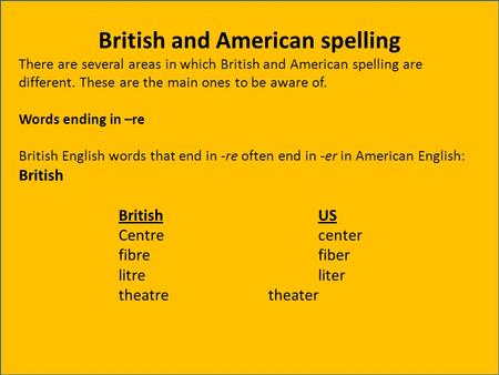 British and American spelling There are several areas in which British and American spelling are different. These are the main ones to be aware of. Words.
