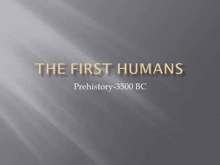 The First Humans Prehistory-3500 BC.