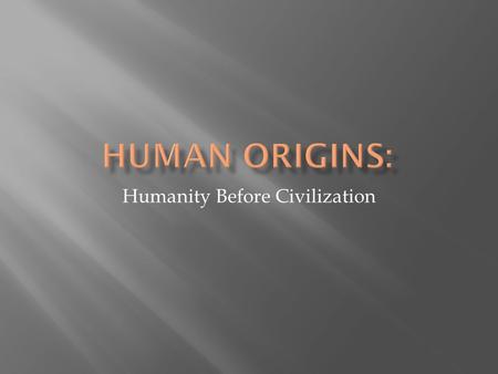 Humanity Before Civilization.  Appeared about 4 million years ago (mya)  Bipedal (walked on two feet)  All are members of the human family tree  Walking.