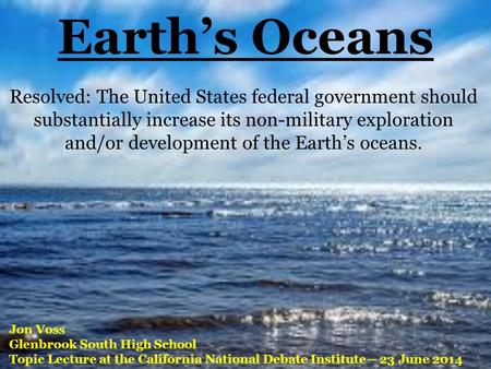 Earth’s Oceans Resolved: The United States federal government should substantially increase its non-military exploration and/or development of the Earth’s.
