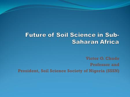 Victor O. Chude Professor and President, Soil Science Society of Nigeria (SSSN)