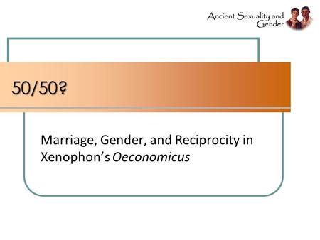 50/50? Marriage, Gender, and Reciprocity in Xenophon’s Oeconomicus.