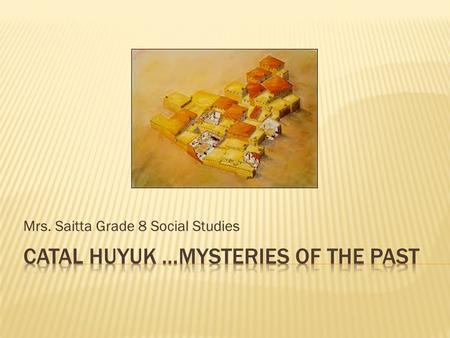 Catal Huyuk …Mysteries of the Past