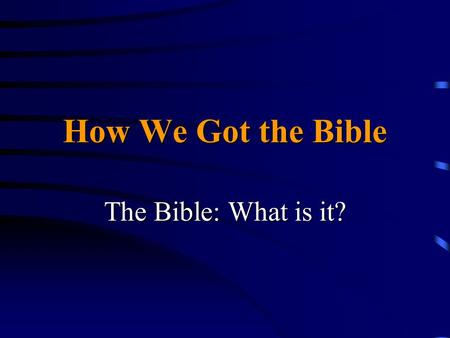 How We Got the Bible The Bible: What is it?. Part 12 What is the Bible? Collection of myths?Collection of myths? Compilation of philosophical treatises?Compilation.