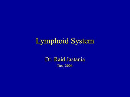 Lymphoid System Dr. Raid Jastania Dec, 2006. By the end of this session you should be able to: –Describe the components of the lymphoid system –List the.
