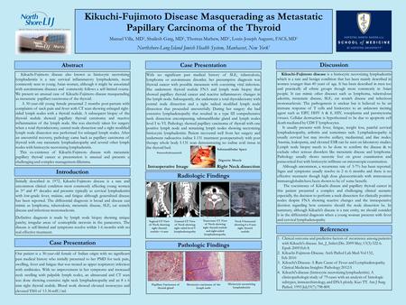 Kikuchi-Fujimoto Disease Masquerading as Metastatic Papillary Carcinoma of the Thyroid Manuel Villa, MD 1, Shailesh Garg, MD 1, Thomas Mathew, MD 1, Louis-Joseph.