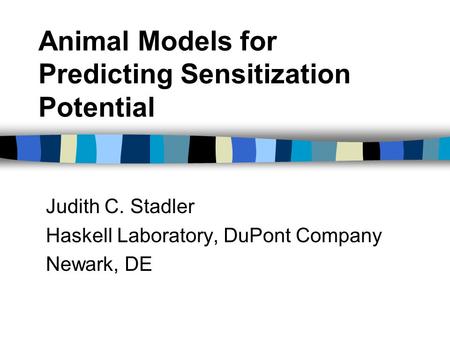 Animal Models for Predicting Sensitization Potential Judith C. Stadler Haskell Laboratory, DuPont Company Newark, DE.