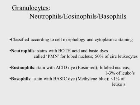 Granulocytes: Neutrophils/Eosinophils/Basophils Classified according to cell morphology and cytoplasmic staining Neutrophils: stains with BOTH acid and.
