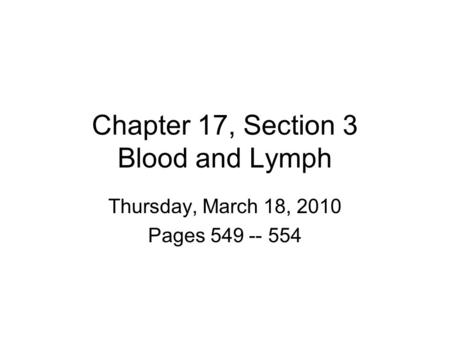 Chapter 17, Section 3 Blood and Lymph Thursday, March 18, 2010 Pages 549 -- 554.