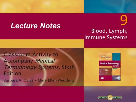 Lecture Notes Classroom Activity to Accompany Medical Terminology Systems, Sixth Edition Barbara A. Gylys ∙ Mary Ellen Wedding 9 Blood, Lymph, Immune Systems.