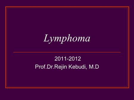 Lymphoma 2011-2012 Prof.Dr.Rejin Kebudi, M.D. Pediatric cancer.