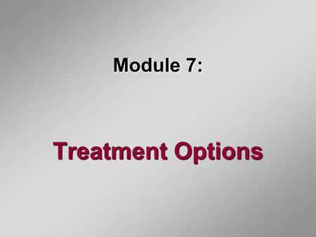 Module 7: Treatment Options. Surgery and/or Radiation Treatment usually involves surgery or radiation or both Chemotherapy primarily used as an adjunctive.