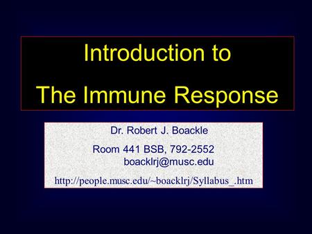 Introduction to The Immune Response Dr. Robert J. Boackle Room 441 BSB, 792-2552
