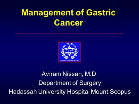 Management of Gastric Cancer Aviram Nissan, M.D. Department of Surgery Hadassah University Hospital Mount Scopus.