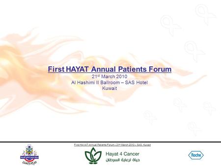First HAYAT Annual Patients Forum – 21 st March 2010 – SAS, Kuwait First HAYAT Annual Patients Forum 21 st March 2010 Al Hashimi II Ballroom – SAS Hotel.