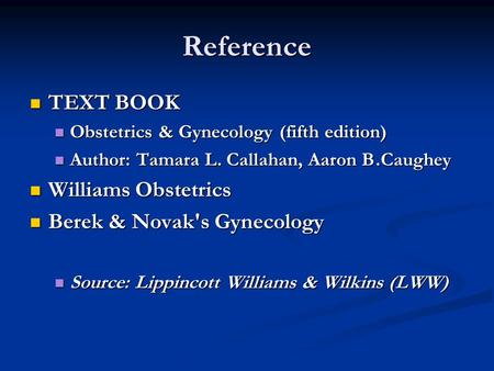 Reference TEXT BOOK Williams Obstetrics Berek & Novak's Gynecology