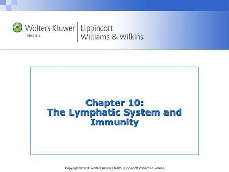 Copyright © 2014 Wolters Kluwer Health | Lippincott Williams & Wilkins Chapter 10: The Lymphatic System and Immunity.