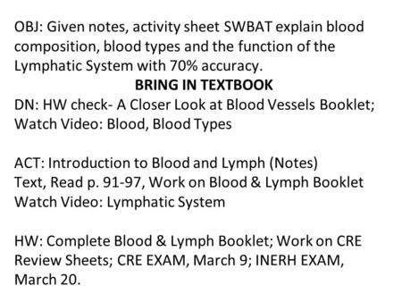 OBJ: Given notes, activity sheet SWBAT explain blood composition, blood types and the function of the Lymphatic System with 70% accuracy. BRING IN TEXTBOOK.
