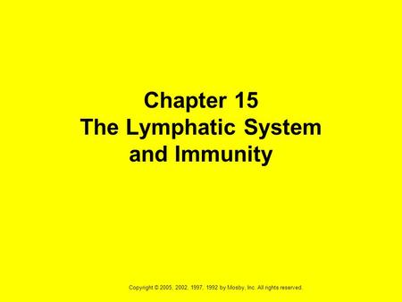Copyright © 2005, 2002, 1997, 1992 by Mosby, Inc. All rights reserved. Chapter 15 The Lymphatic System and Immunity.